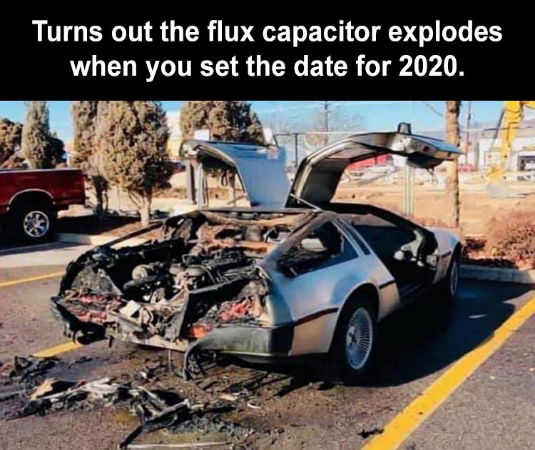 flux capacitor set to 2020 - Turns out the flux capacitor explodes when you set the date for 2020.