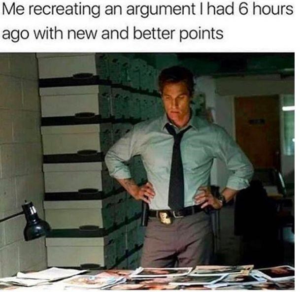 argument memes - Me recreating an argument I had 6 hours ago with new and better points