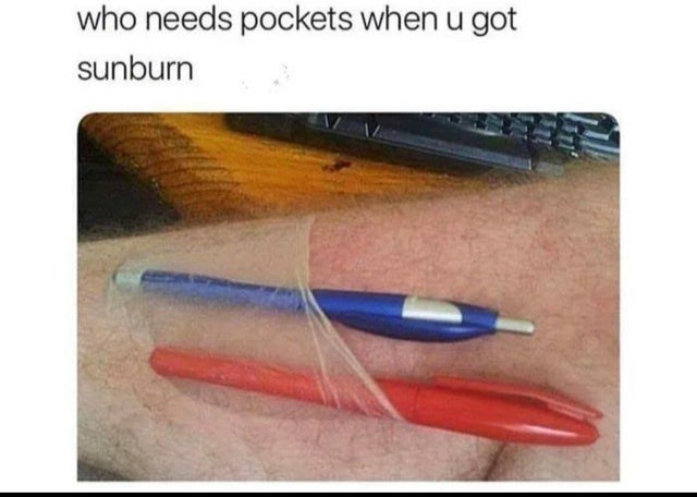 sunburn pocket meme - who needs pockets when u got sunburn 109