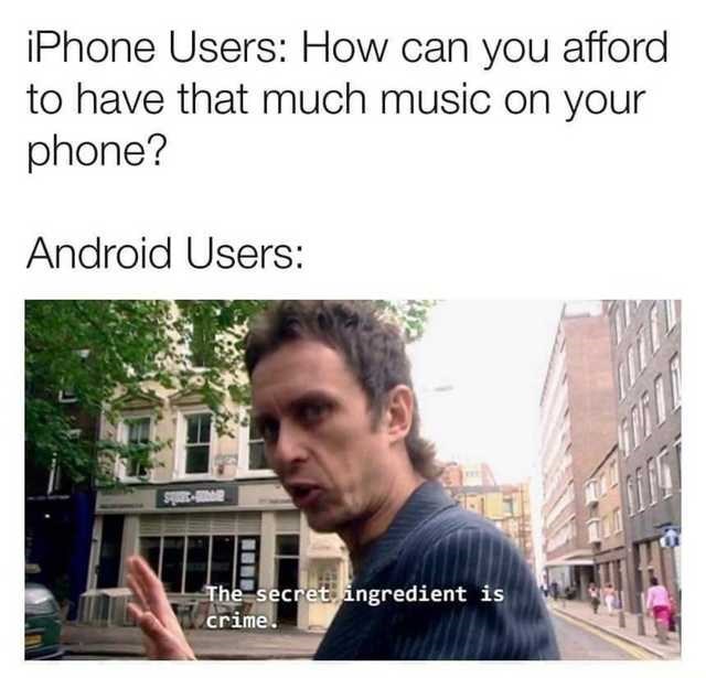 dank memes 2020 - iPhone Users How can you afford to have that much music on your phone? Android Users The secret ingredient is crime.