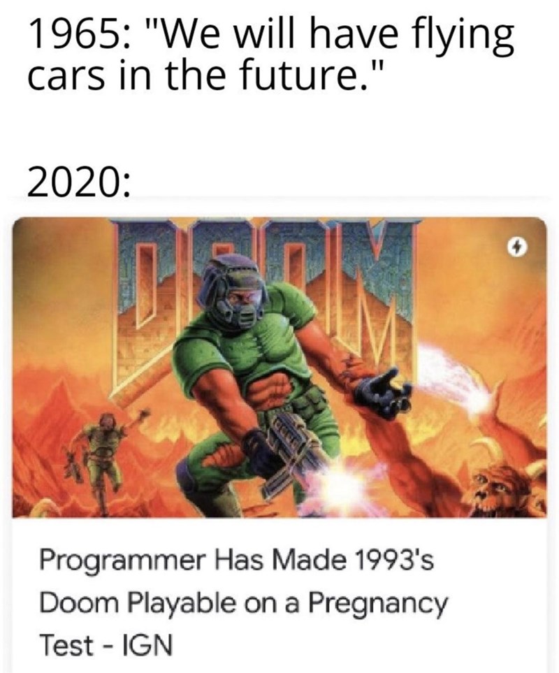 1965 "We will have flying cars in the future." 2020 Dosa Programmer Has Made 1993's Doom Playable on a Pregnancy Test Ign