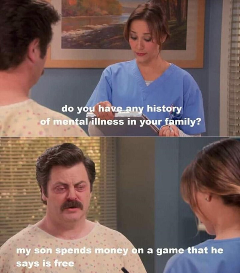 9gag pro+ meme - do you have any history of mental illness in your family? my son spends money on a game that he says is free