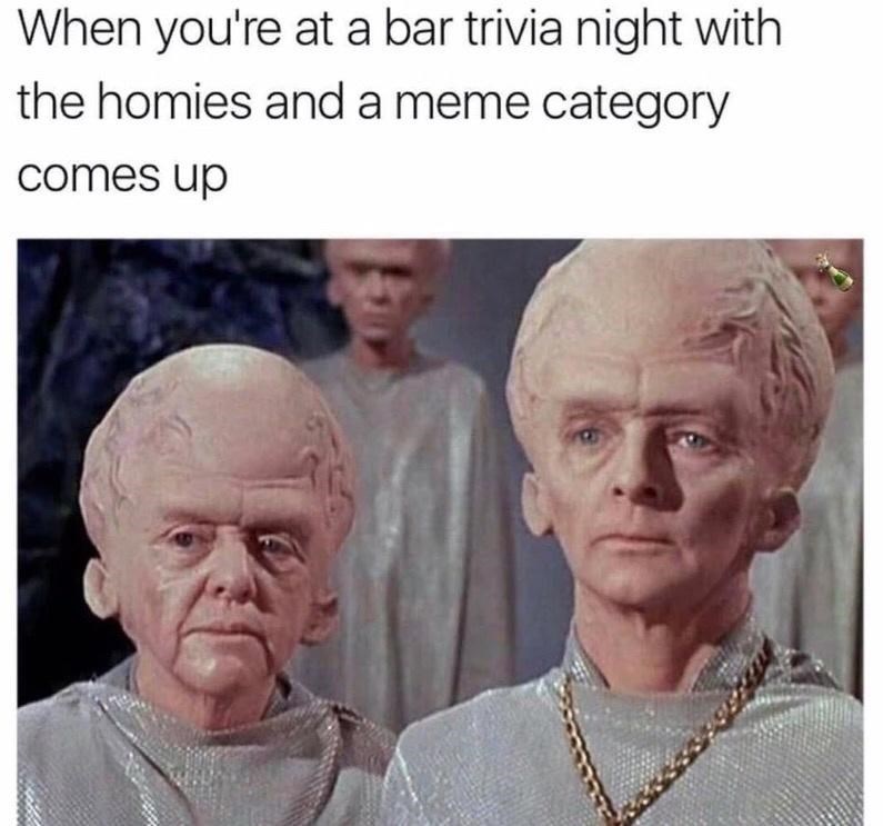 bar trivia meme - When you're at a bar trivia night with the homies and a meme category comes up