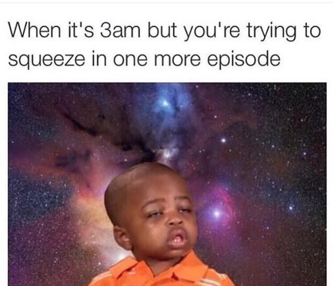 trying to stay up meme - When it's 3am but you're trying to squeeze in one more episode