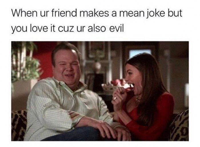 funny mean friend memes - When ur friend makes a mean joke but you love it cuz ur also evil