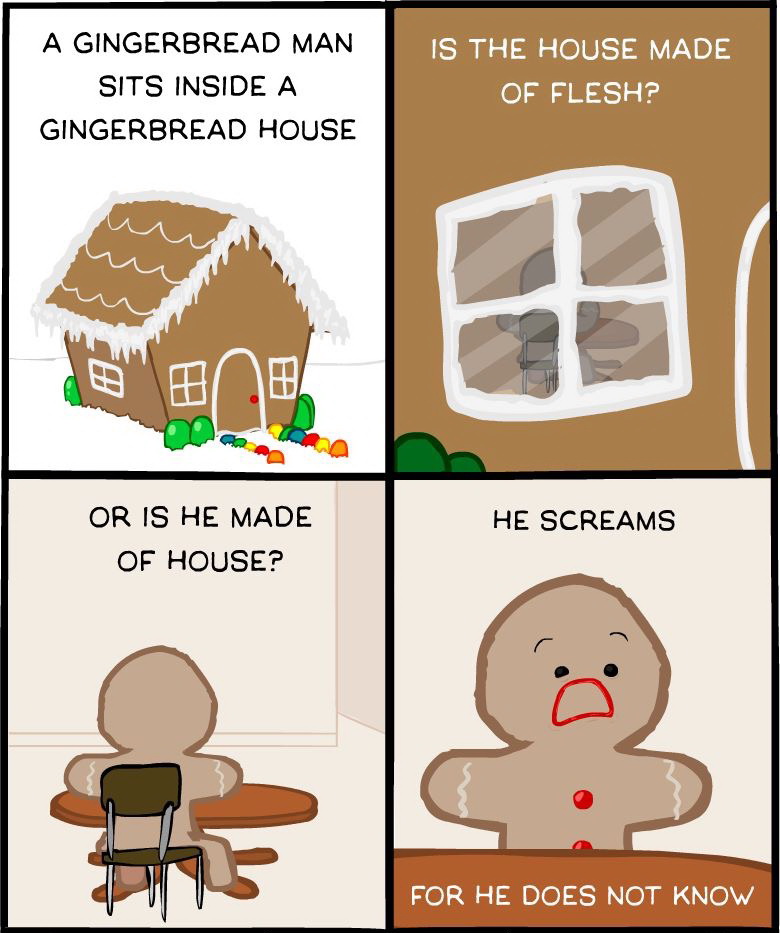 gingerbread man in gingerbread house - A Gingerbread Man Sits Inside A Gingerbread House Is The House Made Of Flesh? He Screams Or Is He Made Of House? For He Does Not Know