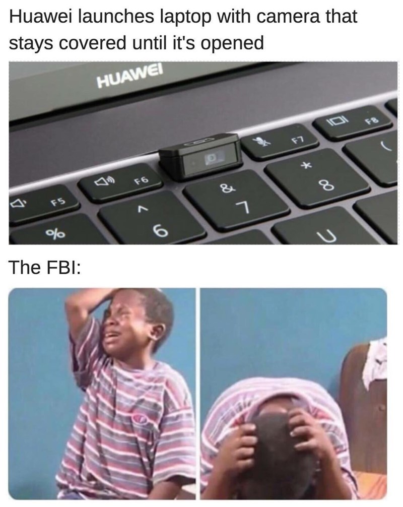 huawei fbi meme - Huawei launches laptop with camera that stays covered until it's opened Huawei F F6 F5 7 % 6 The Fbi