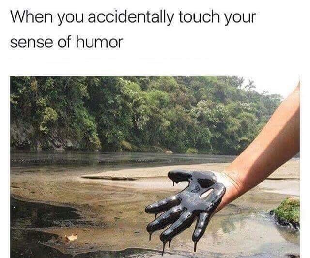 you accidentally touch your sense of humor - When you accidentally touch your sense of humor