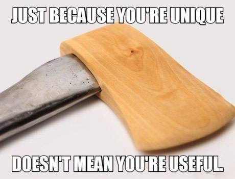 unique meme - Just Because You'Re Unique Doesnt Mean You'Re Useful