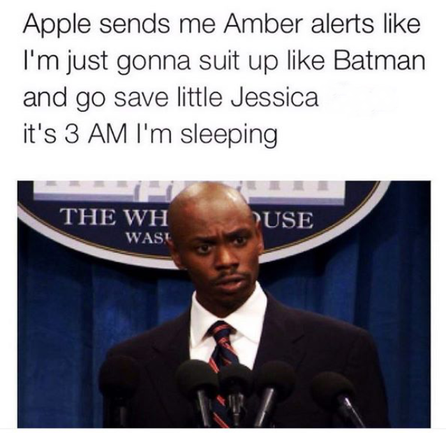 amber alert meme - Apple sends me Amber alerts I'm just gonna suit up Batman and go save little Jessica it's 3 Am I'm sleeping The Wh Was! Use