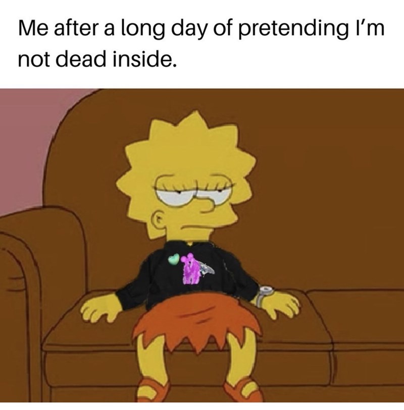 lisa simpson meme - Me after a long day of pretending I'm not dead inside.