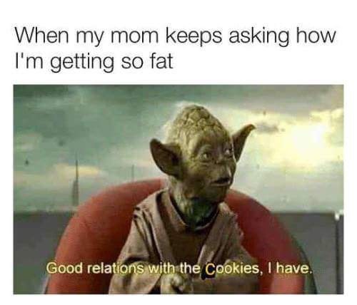 star wars memes - When my mom keeps asking how I'm getting so fat Good relations with the Cookies, I have.