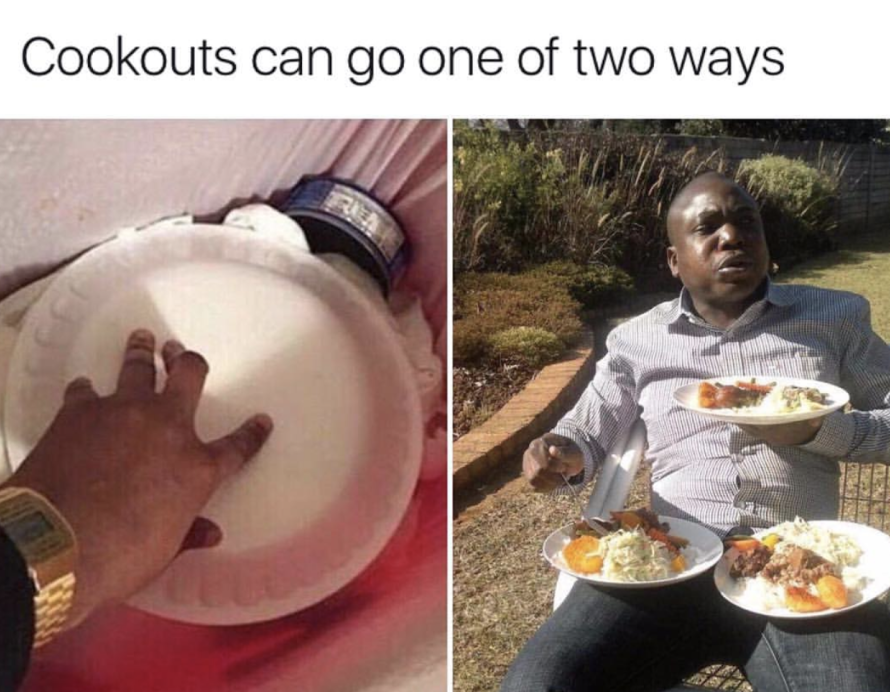 cookouts can go one of two ways - Cookouts can go one of two ways