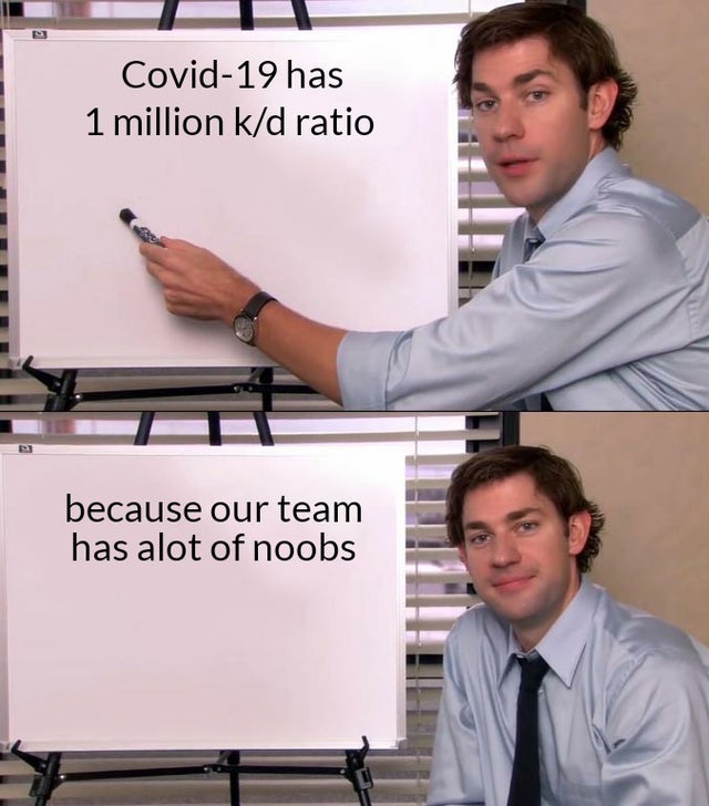 office quotes - Covid19 has 1 million kd ratio because our team has alot of noobs