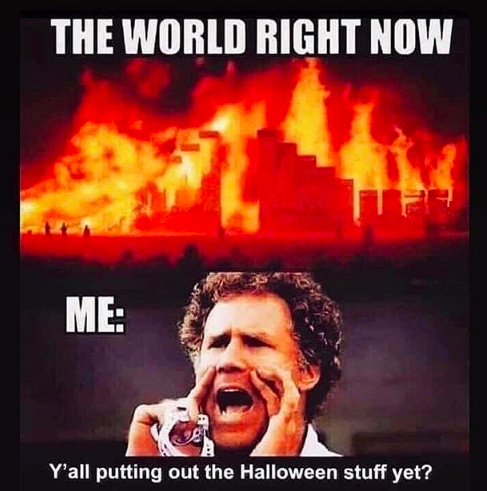 meme the world right now me - The World Right Now Me Y'all putting out the Halloween stuff yet?