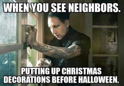 halloween memes - When You See Neighbors. Putting Up Christmas Decorations Before Halloween.