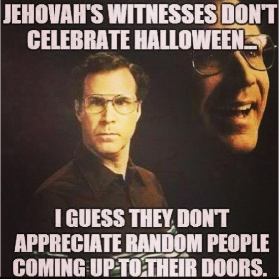 funny happy halloween meme - Jehovah'S Witnesses Dont Celebrate Halloween I Guess They Don'T Appreciate Random People Coming Up To Their Doors.
