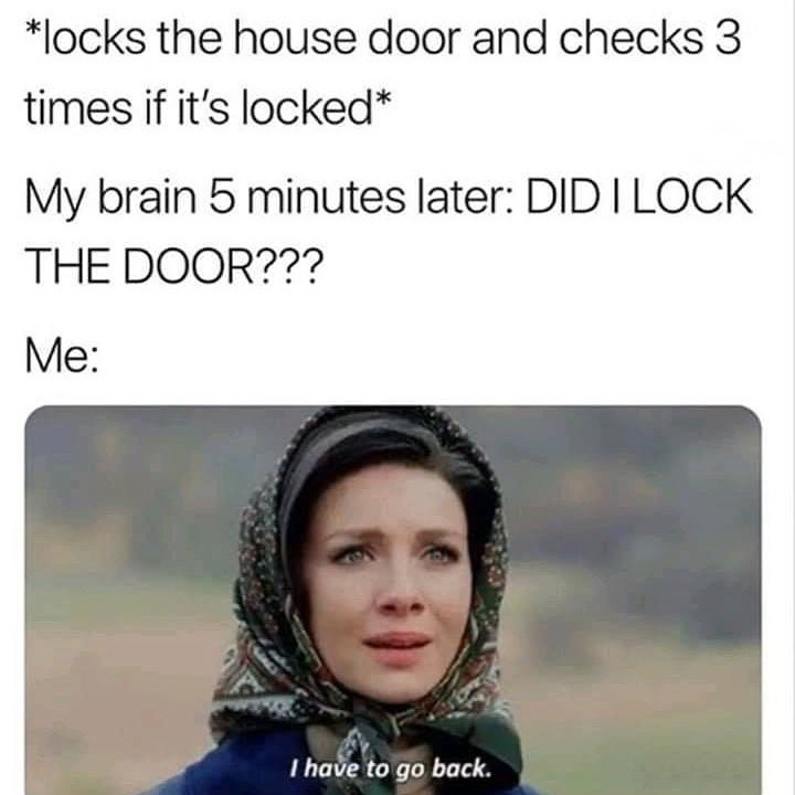 funny relatable instagram post - locks the house door and checks 3 times if it's locked My brain 5 minutes later Did Ilock The Door??? Me I have to go back.