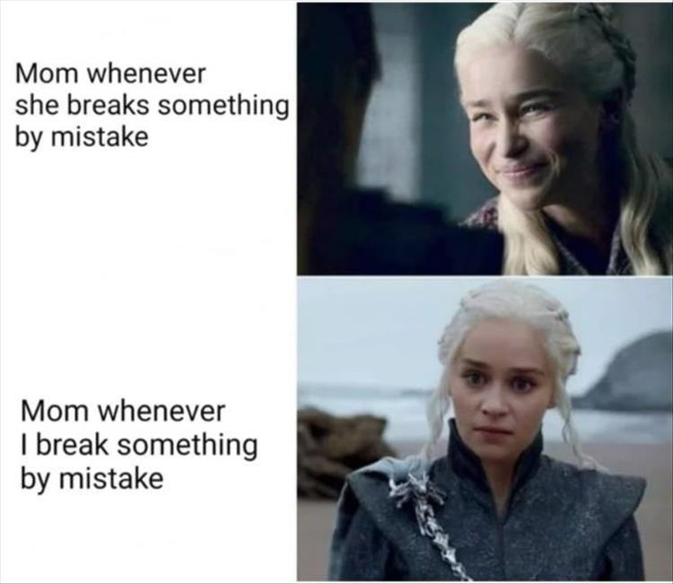 angry dany - Mom whenever she breaks something by mistake Mom whenever I break something by mistake