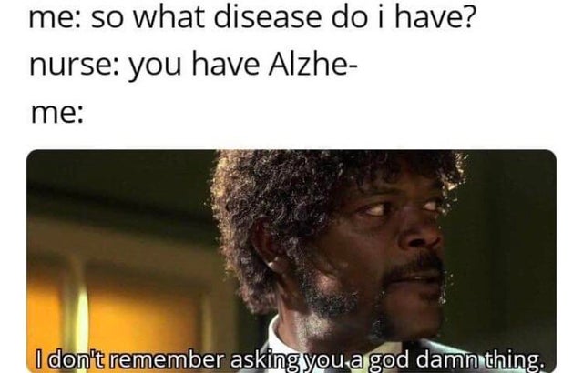 pulp fiction memes - me so what disease do i have? nurse you have Alzhe me I don't remember asking you a god damn thing