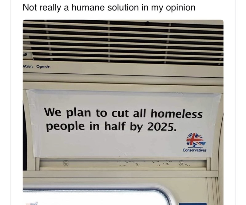 we plan to cut all homeless people - Not really a humane solution in my opinion ation Open We plan to cut all homeless people in half by 2025. Conservatives