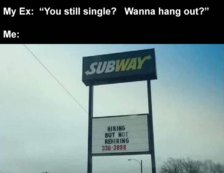 street sign - My Ex "You still single? Wanna hang out? Me Subway Hiring But Not Rehiring 336 3898