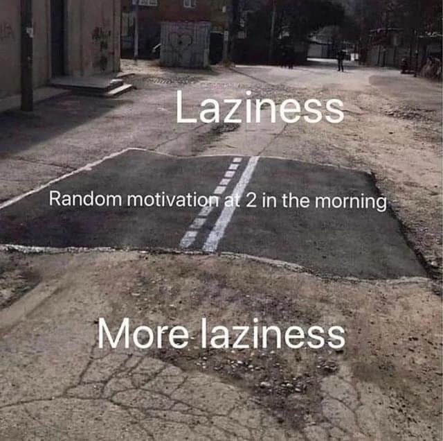 random motivation at 2 in the morning - Laziness Random motivation at 2 in the morning More laziness
