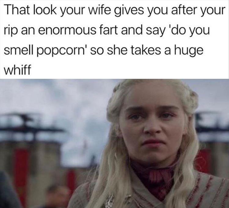 game of thrones angry meme - That look your wife gives you after your rip an enormous fart and say 'do you smell popcorn' so she takes a huge whiff il