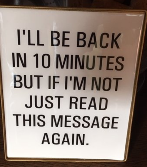 sign - I'Ll Be Back In 10 Minutes But If I'M Not Just Read This Message Again.
