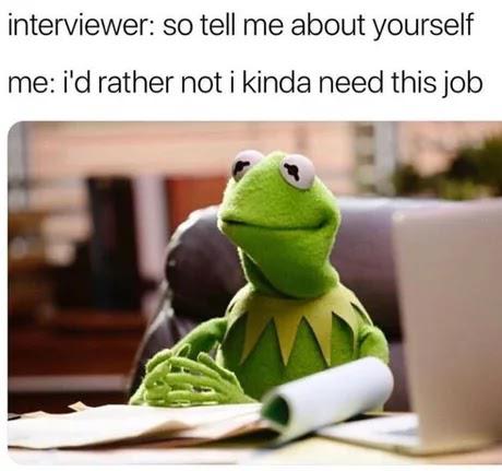 interview meme tell me about yourself - interviewer so tell me about yourself me i'd rather not i kinda need this job