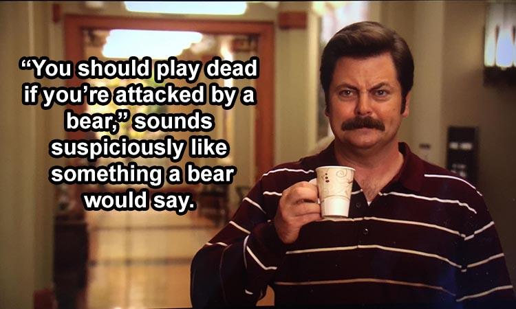 parks and recreation ron swanson - "You should play dead if you're attacked by a bear sounds suspiciously something a bear would say.