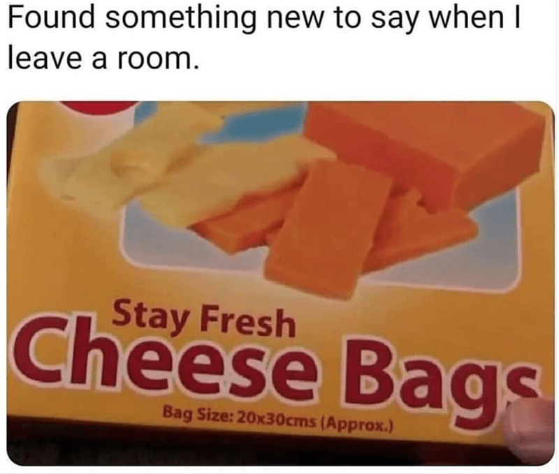 stay fresh cheese bags meme - Found something new to say when I leave a room. Stay Fresh Cheese Bags Bag Size 20x30cms Approx.