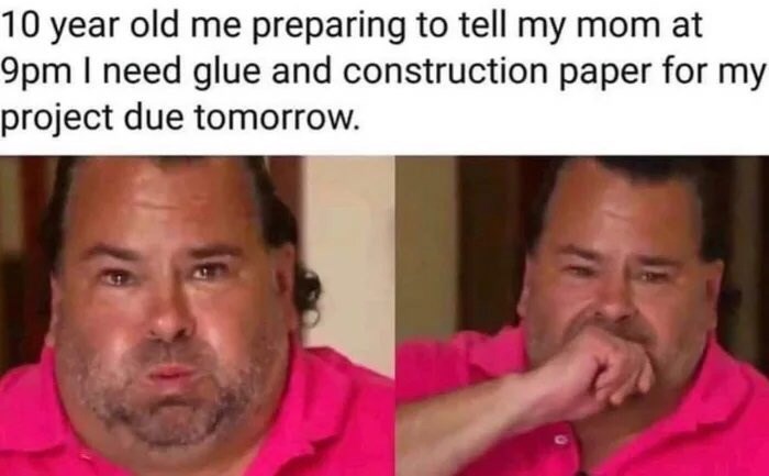 ed rose meme - 10 year old me preparing to tell my mom at 9pm I need glue and construction paper for my project due tomorrow.