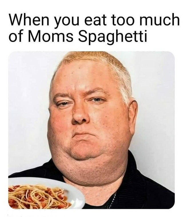 head - When you eat too much of Moms Spaghetti