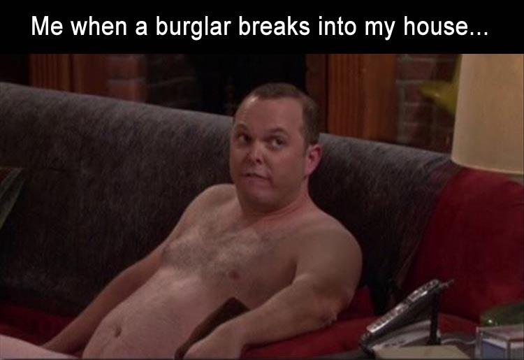 funny burglar memes - Me when a burglar breaks into my house...