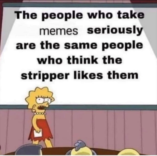 cartoon - The people who take memes seriously are the same people who think the stripper them