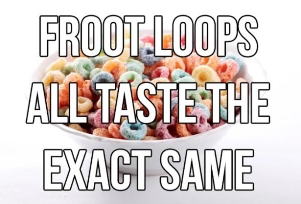 prove your life is a lie - Froot Loops All Taste The Exact Same
