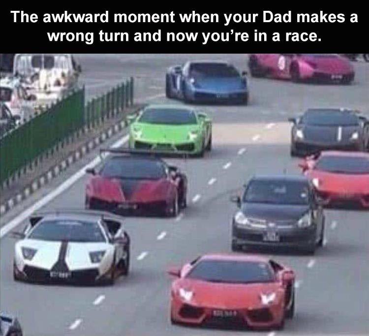 The awkward moment when your Dad makes a wrong turn and now you're in a race.