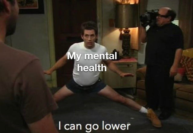 always sunny i can go lower - My mental health I can go lower