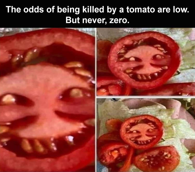 natural foods - The odds of being killed by a tomato are low. But never, zero.