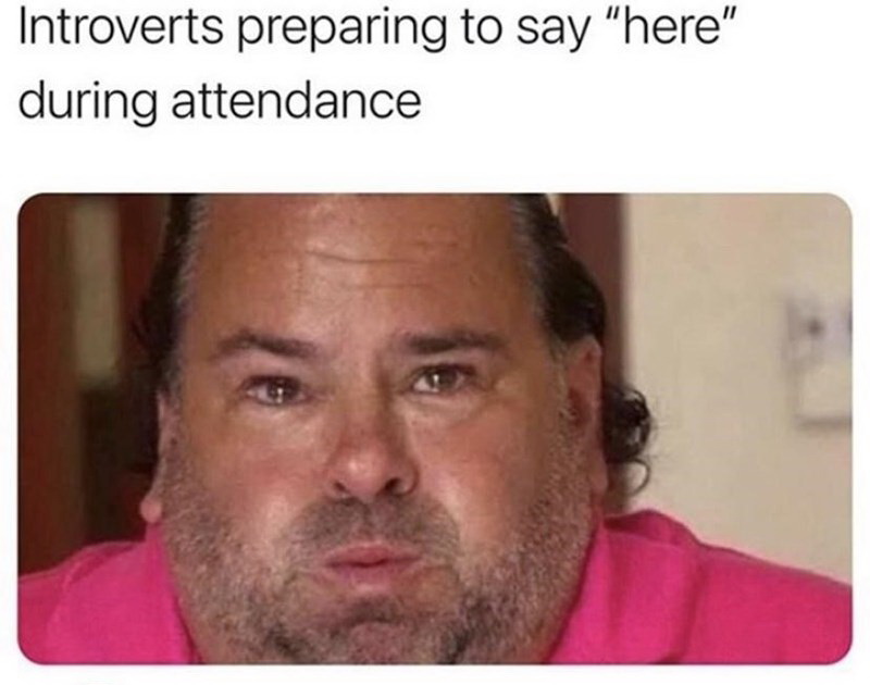 big ed meme - Introverts preparing to say "here" during attendance