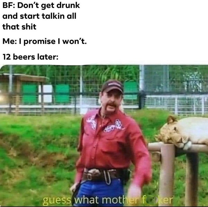 photo caption - Bf Don't get drunk and start talkin all that shit Me I promise I won't. 12 beers later guess what motherf ker