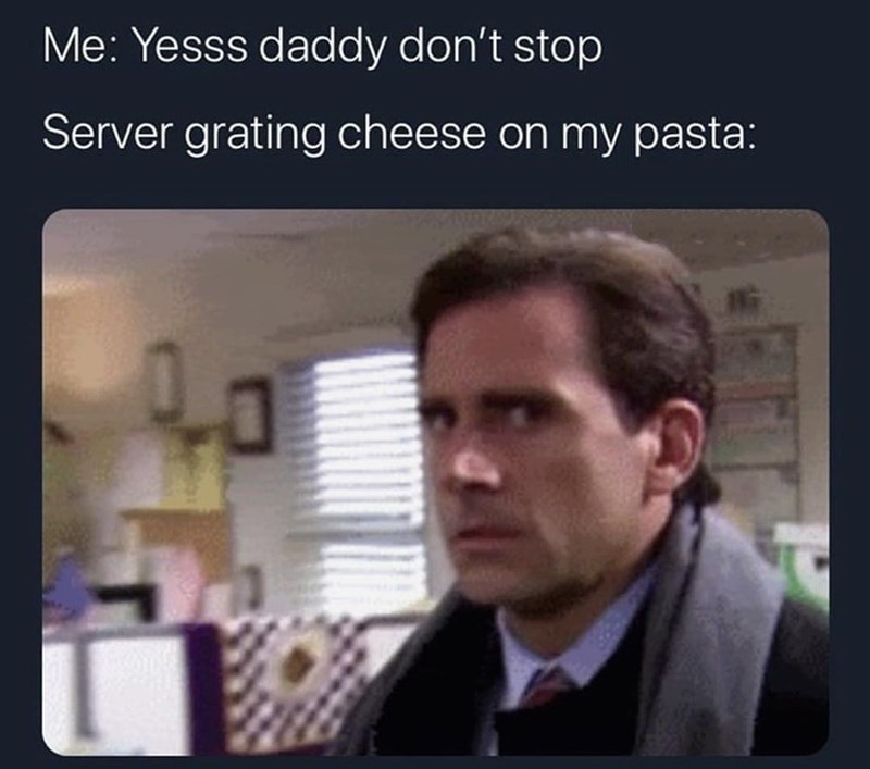 michael scott confused gif - Me Yesss daddy don't stop Server grating cheese on my pasta a