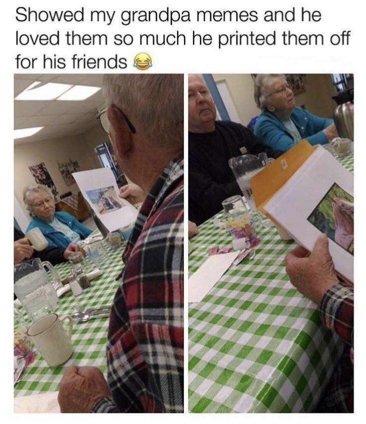 wholesome grandpa memes - Showed my grandpa memes and he loved them so much he printed them off for his friends