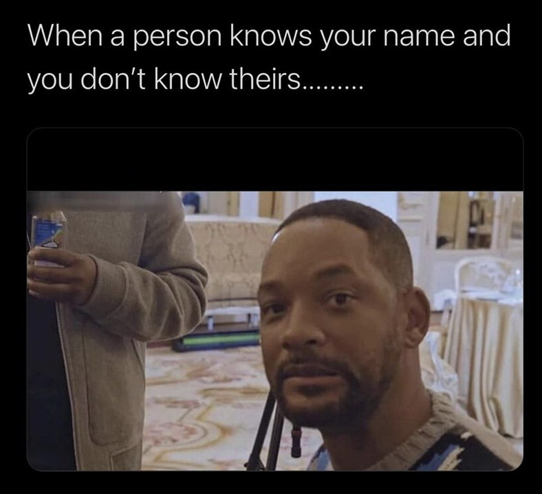 will smith yikes meme - When a person knows your name and you don't know theirs.........