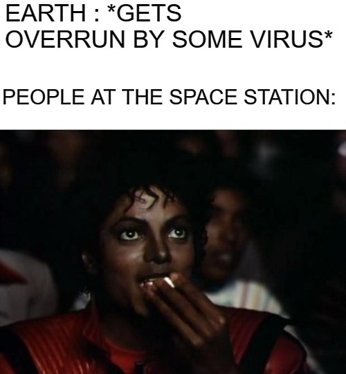 michael jackson eating popcorn - Earth Gets Overrun By Some Virus People At The Space Station