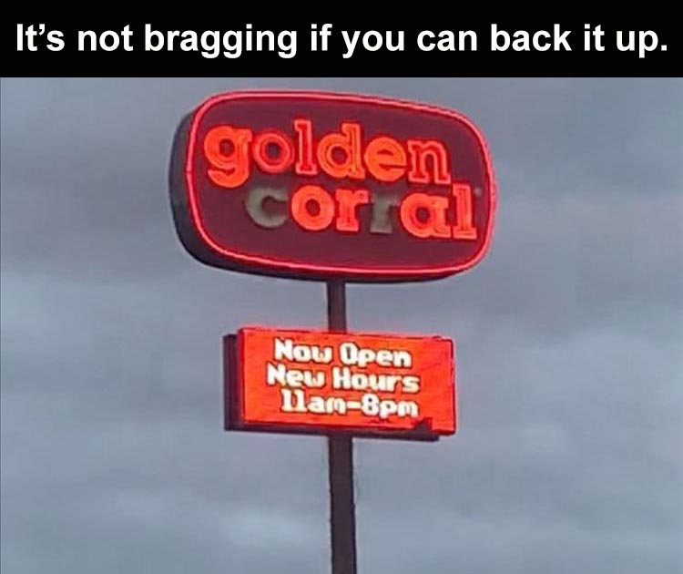 sign - It's not bragging if you can back it up. golden corral Now Open New Hours Nam8pm