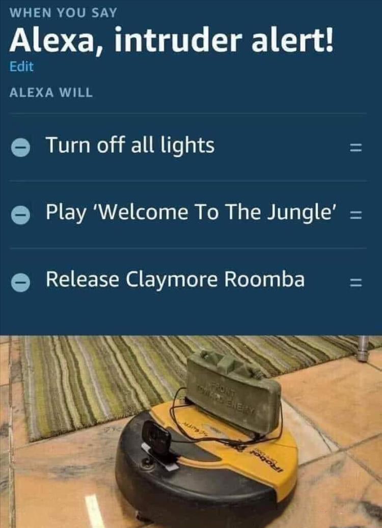 claymore roomba - When You Say Alexa, intruder alert! Edit Alexa Will Turn off all lights Play 'Welcome To The Jungle' Release Claymore Roomba Proom