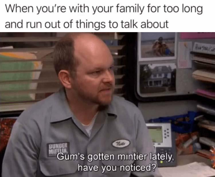 gums gotten mintier lately - When you're with your family for too long and run out of things to talk about Plate Dunder Mifflik. Gum's gotten mintier lately, have you noticed?