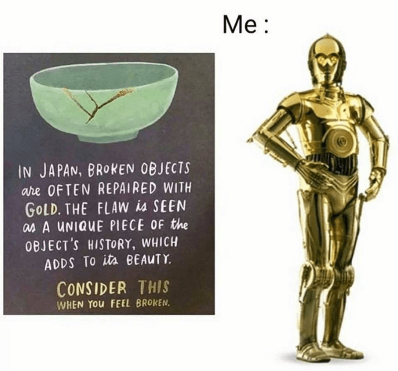 c3po soviet - Me In Japan, Broken Objects are Often Repaired With Gold. The Flaw is Seen as A Unique Piece Of the Object'S History, Which Adds To its Beauty. Consider This When You Feel Broken.